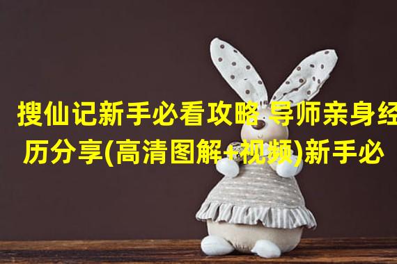 搜仙记新手必看攻略 导师亲身经历分享(高清图解+视频)新手必读攻略&入门技巧